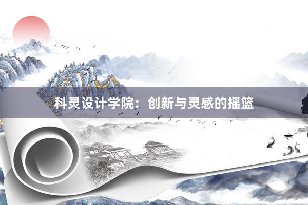 科灵设计学院：创新与灵感的摇篮